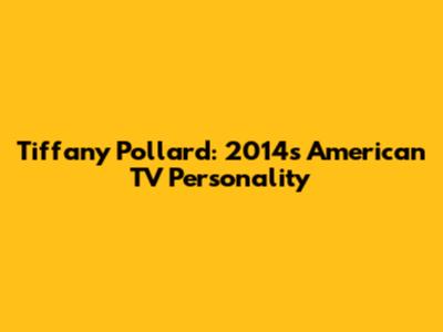 Tiffany Pollard: 2014's American TV Personality