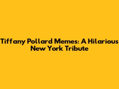 Tiffany Pollard Memes: A Hilarious New York Tribute