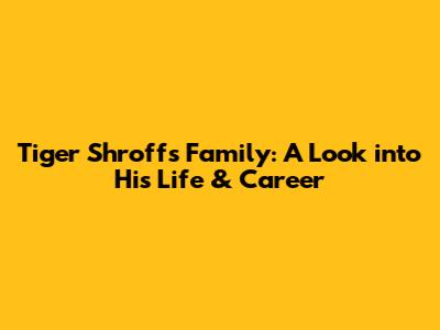 Tiger Shroff's Family: A Look into His Life & Career