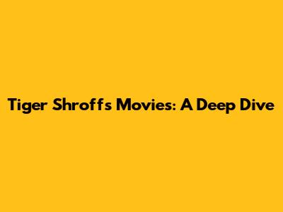 Tiger Shroff's Movies: A Deep Dive