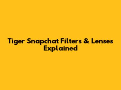 Tiger Snapchat Filters & Lenses Explained