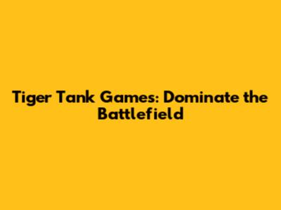Tiger Tank Games: Dominate the Battlefield