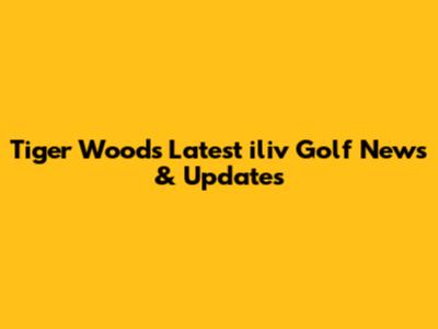 Tiger Woods' Latest iliv Golf News & Updates