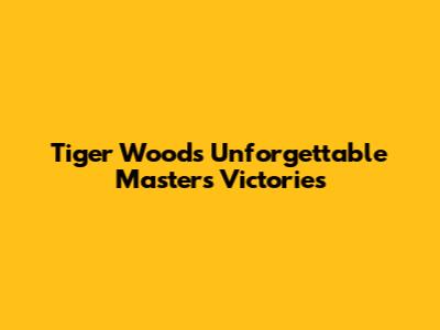 Tiger Woods' Unforgettable Masters Victories