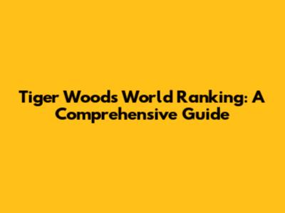 Tiger Woods' World Ranking: A Comprehensive Guide