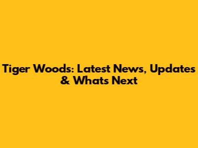 Tiger Woods: Latest News, Updates & What's Next