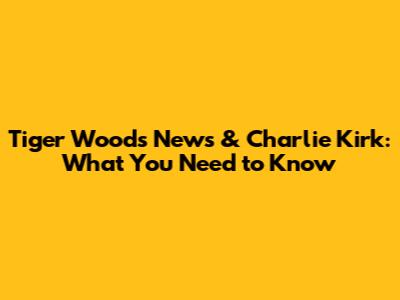 Tiger Woods News & Charlie Kirk: What You Need to Know