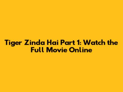 Tiger Zinda Hai Part 1: Watch the Full Movie Online