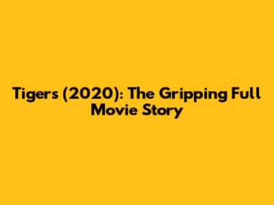 Tigers (2020): The Gripping Full Movie Story
