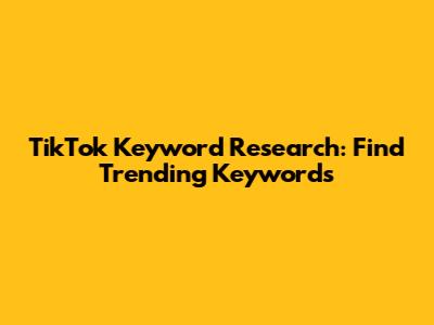 TikTok Keyword Research: Find Trending Keywords