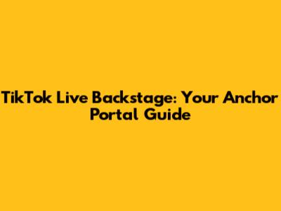 TikTok Live Backstage: Your Anchor Portal Guide