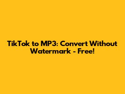 TikTok to MP3: Convert Without Watermark - Free!