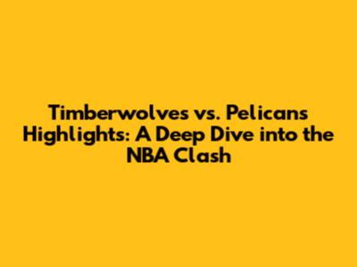 Timberwolves vs. Pelicans Highlights: A Deep Dive into the NBA Clash
