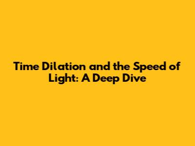 Time Dilation and the Speed of Light: A Deep Dive