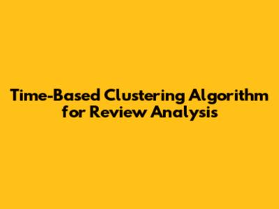 Time-Based Clustering Algorithm for Review Analysis