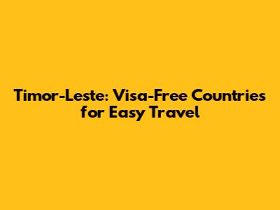 Timor-Leste: Visa-Free Countries for Easy Travel