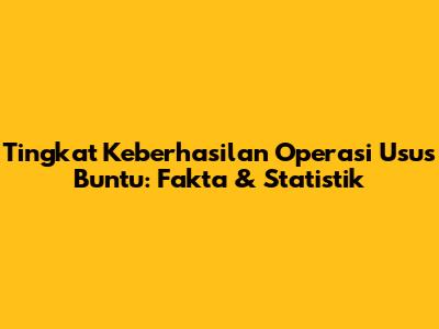 Tingkat Keberhasilan Operasi Usus Buntu: Fakta & Statistik
