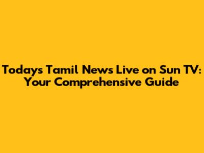 Today's Tamil News Live on Sun TV: Your Comprehensive Guide