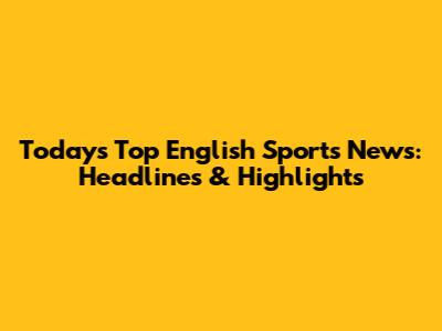 Today's Top English Sports News: Headlines & Highlights