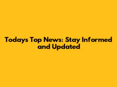 Today's Top News: Stay Informed and Updated