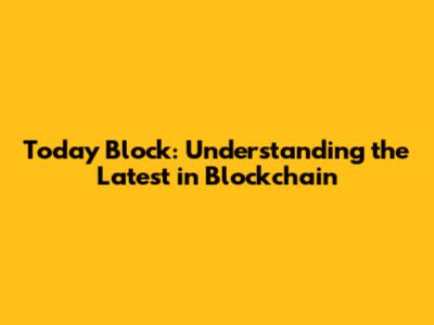 Today Block: Understanding the Latest in Blockchain
