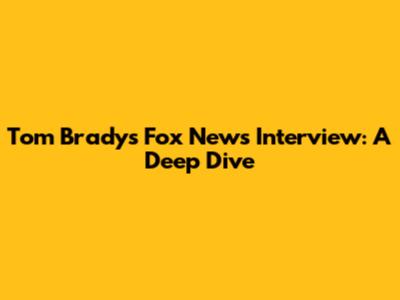Tom Brady's Fox News Interview: A Deep Dive