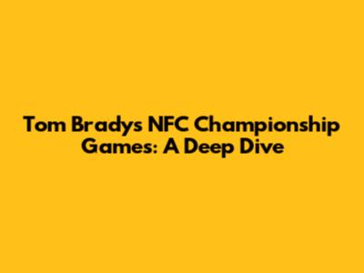Tom Brady's NFC Championship Games: A Deep Dive