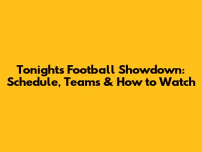 Tonight's Football Showdown: Schedule, Teams & How to Watch