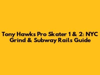 Tony Hawk's Pro Skater 1 & 2: NYC Grind & Subway Rails Guide
