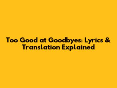 Too Good at Goodbyes: Lyrics & Translation Explained