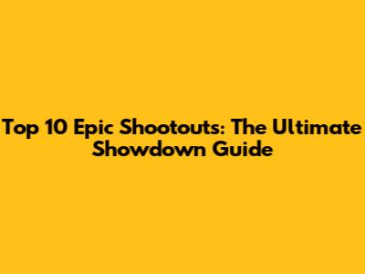 Top 10 Epic Shootouts: The Ultimate Showdown Guide