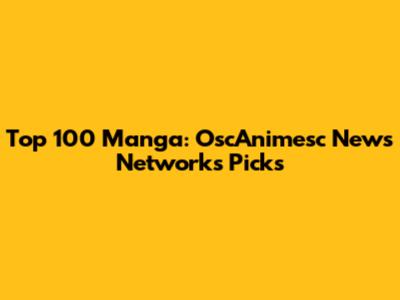 Top 100 Manga: OscAnimesc News Network's Picks
