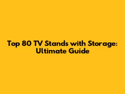 Top 80" TV Stands with Storage: Ultimate Guide