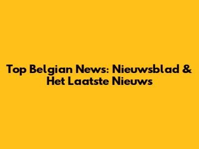 Top Belgian News: Nieuwsblad & Het Laatste Nieuws