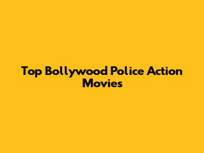 Top Bollywood Police Action Movies