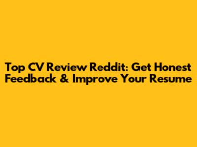 Top CV Review Reddit: Get Honest Feedback & Improve Your Resume