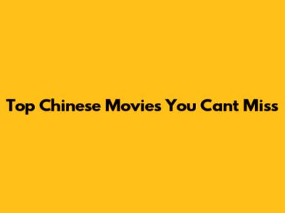 Top Chinese Movies You Can't Miss