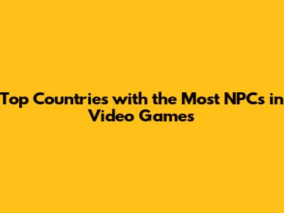 Top Countries with the Most NPCs in Video Games