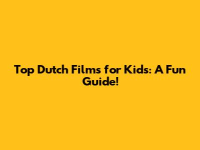 Top Dutch Films for Kids: A Fun Guide!