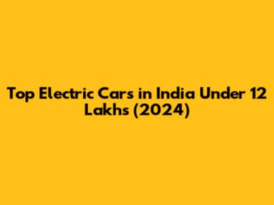 Top Electric Cars in India Under 12 Lakhs (2024)