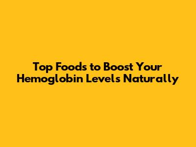 Top Foods to Boost Your Hemoglobin Levels Naturally