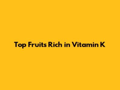 Top Fruits Rich in Vitamin K