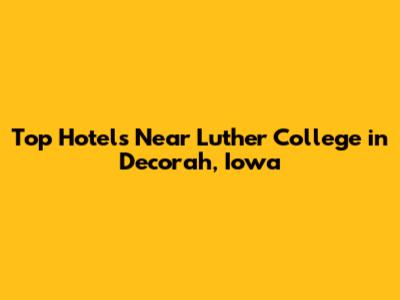 Top Hotels Near Luther College in Decorah, Iowa