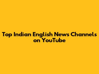 Top Indian English News Channels on YouTube