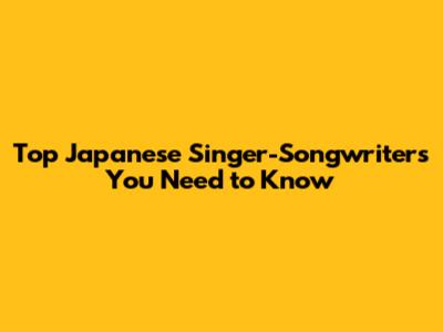 Top Japanese Singer-Songwriters You Need to Know