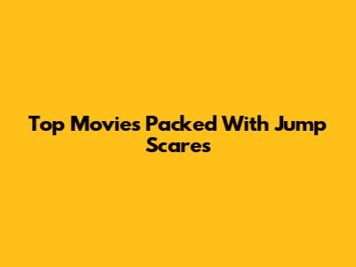 Top Movies Packed With Jump Scares