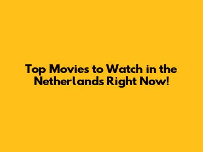 Top Movies to Watch in the Netherlands Right Now!