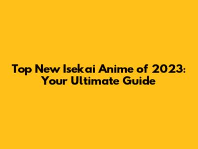 Top New Isekai Anime of 2023: Your Ultimate Guide