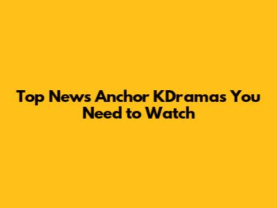 Top News Anchor KDramas You Need to Watch