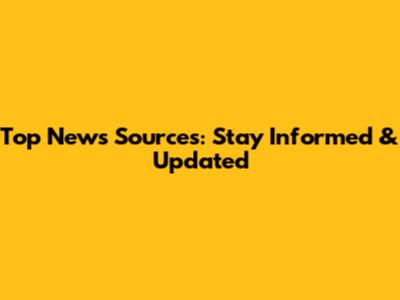 Top News Sources: Stay Informed & Updated